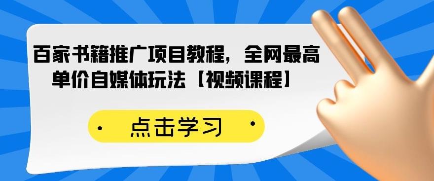 百家书籍推广项目教程，全网最高单价自媒体玩法【视频课程】凯哥轻创网-网创项目资源站-副业项目-创业项目-搞钱项目凯哥轻创网