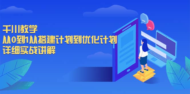 千川教学，从0到1从搭建计划到优化计划，详细实战讲解凯哥轻创网-网创项目资源站-副业项目-创业项目-搞钱项目凯哥轻创网