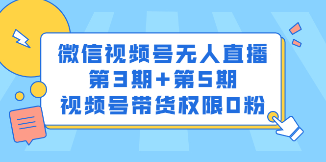 微信视频号无人直播第3期+第5期，视频号带货权限0粉价值1180元凯哥轻创网-网创项目资源站-副业项目-创业项目-搞钱项目凯哥轻创网