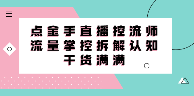 直播控流师线上课，流量掌控拆解认知，干货满满凯哥轻创网-网创项目资源站-副业项目-创业项目-搞钱项目凯哥轻创网