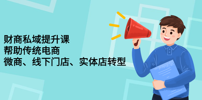 财商私域提升课，帮助传统电商、微商、线下门店、实体店转型凯哥轻创网-网创项目资源站-副业项目-创业项目-搞钱项目凯哥轻创网