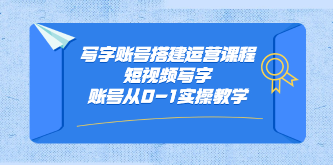 写字账号搭建运营课程，短视频写字账号从0-1实操教学凯哥轻创网-网创项目资源站-副业项目-创业项目-搞钱项目凯哥轻创网