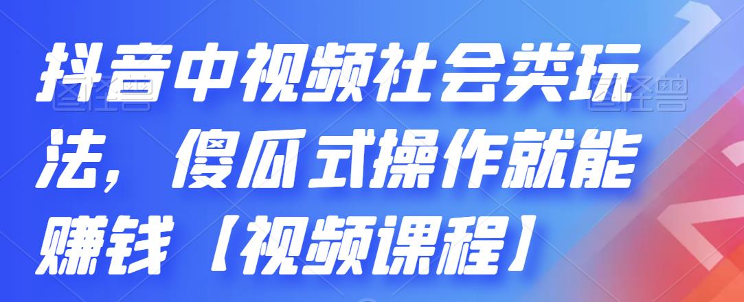 抖音中视频社会类玩法，傻瓜式操作就能赚钱【视频课程】凯哥轻创网-网创项目资源站-副业项目-创业项目-搞钱项目凯哥轻创网