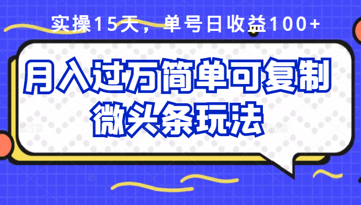 祖小来实操15天，单号日收益100+，月入过万简单可复制的微头条玩法【付费文章】凯哥轻创网-网创项目资源站-副业项目-创业项目-搞钱项目凯哥轻创网