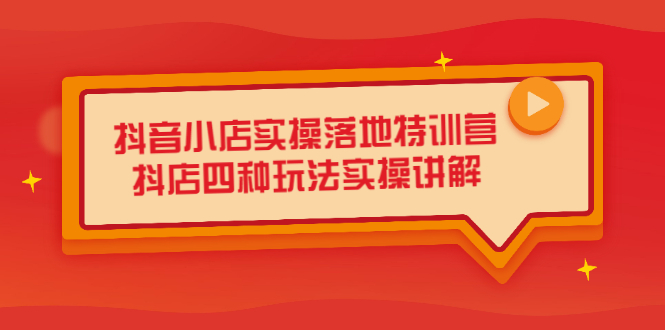 抖音小店实操落地特训营，抖店四种玩法实操讲解（干货视频）凯哥轻创网-网创项目资源站-副业项目-创业项目-搞钱项目凯哥轻创网