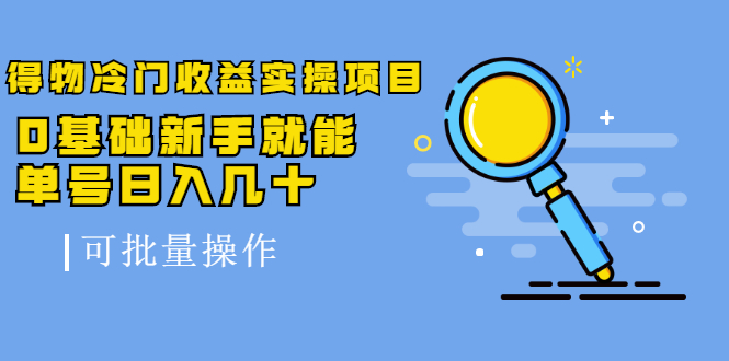 得物冷门收益实操项目教程，0基础新手就能单号日入几十，可批量操作【视频课程】凯哥轻创网-网创项目资源站-副业项目-创业项目-搞钱项目凯哥轻创网