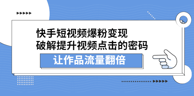 快手短视频爆粉变现，提升视频点击的密码，让作品流量翻倍凯哥轻创网-网创项目资源站-副业项目-创业项目-搞钱项目凯哥轻创网