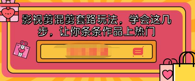 影视剪混剪套路玩法，学会这几步，让你条条作品上热门【视频课程】凯哥轻创网-网创项目资源站-副业项目-创业项目-搞钱项目凯哥轻创网