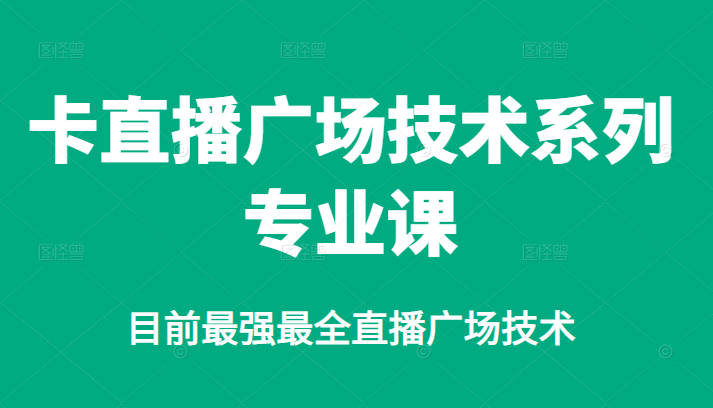 卡直播广场技术系列专业课，目前最强最全直播广场技术凯哥轻创网-网创项目资源站-副业项目-创业项目-搞钱项目凯哥轻创网