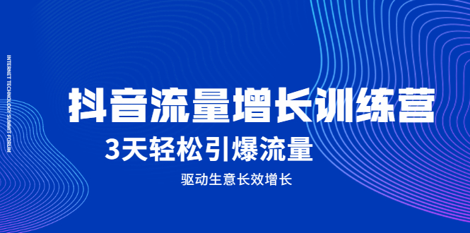 抖音流量增长训练营，3天轻松引爆流量，驱动生意长效增长凯哥轻创网-网创项目资源站-副业项目-创业项目-搞钱项目凯哥轻创网