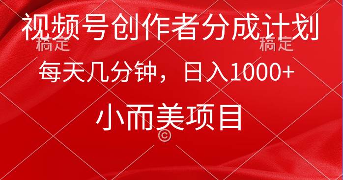 视频号创作者分成计划，每天几分钟，收入1000+，小而美项目凯哥轻创网-网创项目资源站-副业项目-创业项目-搞钱项目凯哥轻创网