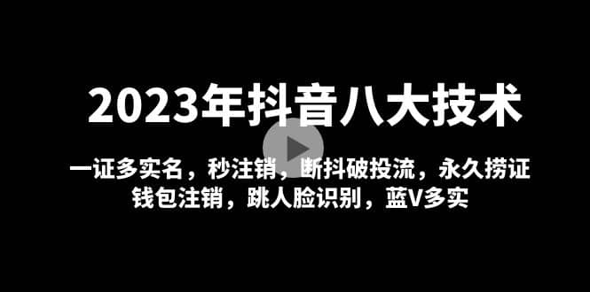 2023年抖音八大技术，一证多实名 秒注销 断抖破投流 永久捞证 钱包注销 等!凯哥轻创网-网创项目资源站-副业项目-创业项目-搞钱项目凯哥轻创网