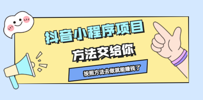 抖音小程序项目，方法交给你，按照方法去做就行了凯哥轻创网-网创项目资源站-副业项目-创业项目-搞钱项目凯哥轻创网