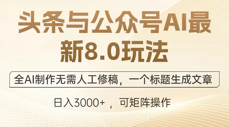 头条与公众号AI最新8.0玩法，全AI制作无需人工修稿，一个标题生成文章，日入3000+凯哥轻创网-网创项目资源站-副业项目-创业项目-搞钱项目凯哥轻创网