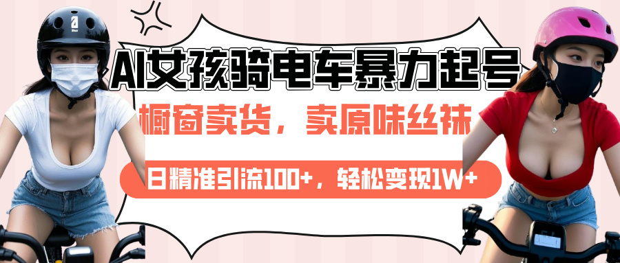 AI起号美女骑电车爆火视频，日引流精准100+，月变现轻松破万！凯哥轻创网-网创项目资源站-副业项目-创业项目-搞钱项目凯哥轻创网