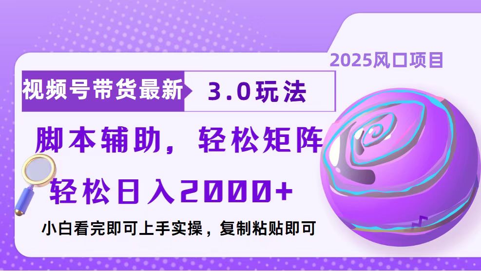 视频号带货最新3.0玩法，作品制作简单，当天起号，复制粘贴，脚本辅助，轻松矩阵日入2000+凯哥轻创网-网创项目资源站-副业项目-创业项目-搞钱项目凯哥轻创网