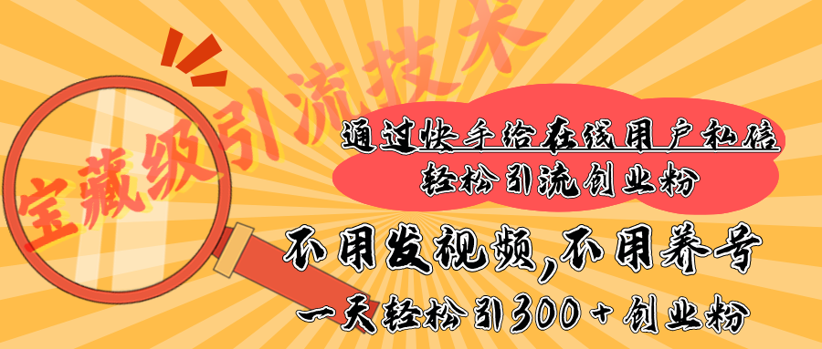 快手宝藏级引流技术，不用发视频，不用养号，纯纯搬砖操作，在线私信轻松引流创业粉，一天能引300 + 创业粉凯哥轻创网-网创项目资源站-副业项目-创业项目-搞钱项目凯哥轻创网