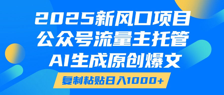 2025新风口项目，公众号流量主托管，AI生成原创爆文，复制粘贴日入1000+凯哥轻创网-网创项目资源站-副业项目-创业项目-搞钱项目凯哥轻创网