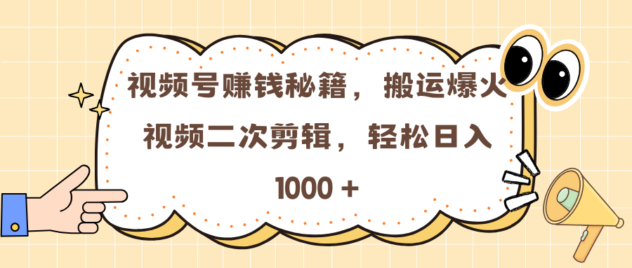 视频号赚钱秘籍，搬运爆火视频二次剪辑，轻松日入 1000 +凯哥轻创网-网创项目资源站-副业项目-创业项目-搞钱项目凯哥轻创网