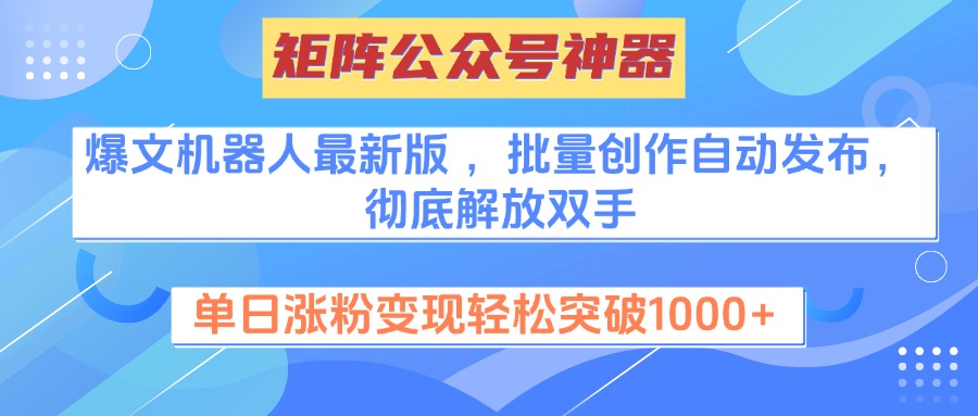 矩阵公众号神器，爆文机器人最新版 ，批量创作自动发布，彻底解放双手，单日涨粉变现轻松突破1000+凯哥轻创网-网创项目资源站-副业项目-创业项目-搞钱项目凯哥轻创网