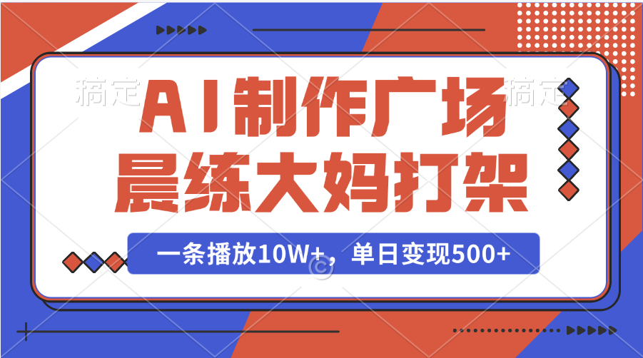 AI制作广场晨练大妈打架，一条播放10W+，单日变现500+凯哥轻创网-网创项目资源站-副业项目-创业项目-搞钱项目凯哥轻创网