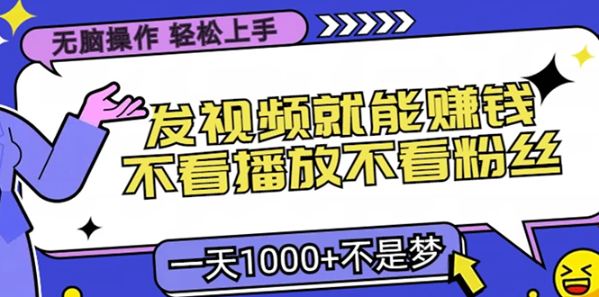 无脑操作，只要发视频就能赚钱？不看播放不看粉丝，小白轻松上手，一天1000+凯哥轻创网-网创项目资源站-副业项目-创业项目-搞钱项目凯哥轻创网