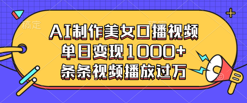 AI制作美女口播视频，单日变现1000+，条条视频播放过万凯哥轻创网-网创项目资源站-副业项目-创业项目-搞钱项目凯哥轻创网