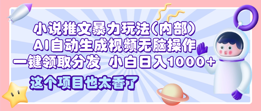 2025小说推文暴力玩法(内部)，AI自动生成视频无脑操作，一键领取分发，小白日入1000+凯哥轻创网-网创项目资源站-副业项目-创业项目-搞钱项目凯哥轻创网