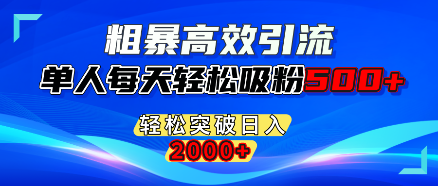 粗暴高效引流,单人每天轻松吸粉500+,轻松突破日入2000+凯哥轻创网-网创项目资源站-副业项目-创业项目-搞钱项目凯哥轻创网