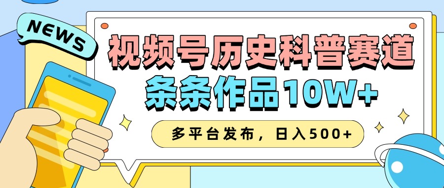 2025视频号历史科普赛道，AI一键生成，条条作品10W+，多平台发布，收益翻倍凯哥轻创网-网创项目资源站-副业项目-创业项目-搞钱项目凯哥轻创网