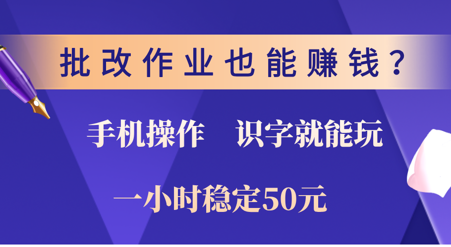 0门槛手机项目，改作业也能赚钱？识字就能玩！一小时稳定50元！凯哥轻创网-网创项目资源站-副业项目-创业项目-搞钱项目凯哥轻创网