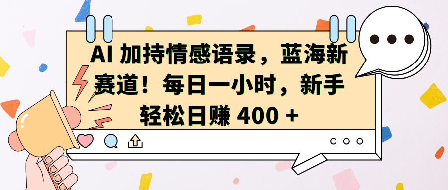 AI加持情感语录，蓝海新赛道！每日一小时，新手轻松日赚 400 +凯哥轻创网-网创项目资源站-副业项目-创业项目-搞钱项目凯哥轻创网